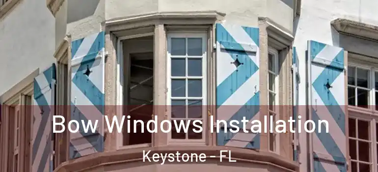  Bow Windows Installation Keystone - FL