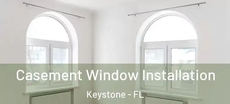  Casement Window Installation Keystone - FL
