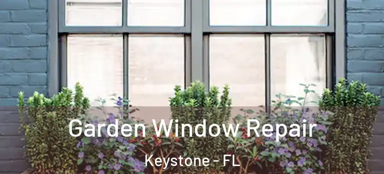  Garden Window Repair Keystone - FL