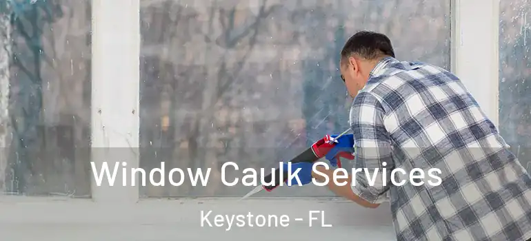 Window Caulk Services Keystone - FL